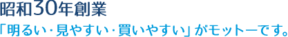昭和30年創業「明るい・見やすい・買いやすい」がモットーです。